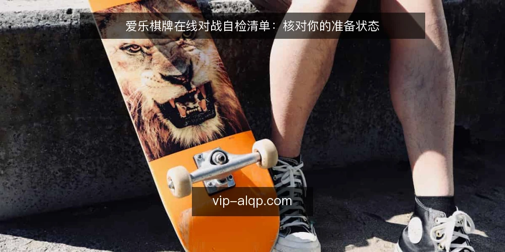爱乐棋牌在线对战自检清单:核对你的准备状态 — 观察信号:哪些迹象说明你还没准备好 配图