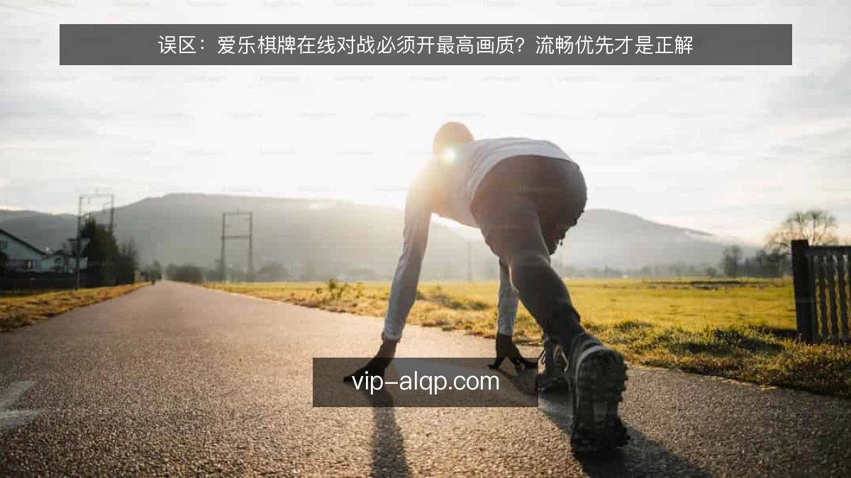 误区:爱乐棋牌在线对战必须开最高画质?流畅优先才是正解