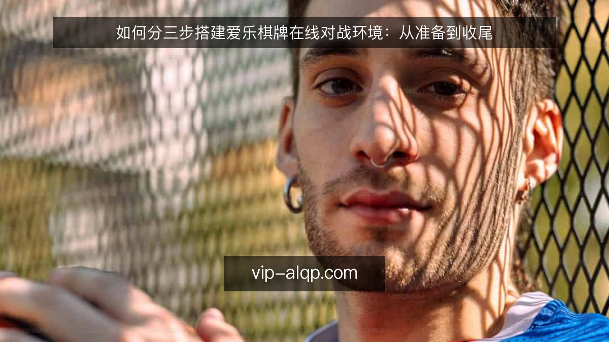 如何分三步搭建爱乐棋牌在线对战环境:从准备到收尾