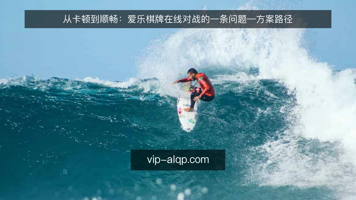 从卡顿到顺畅：爱乐棋牌在线对战的一条问题—方案路径