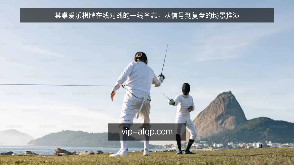 某桌爱乐棋牌在线对战的一线备忘:从信号到复盘的场景推演